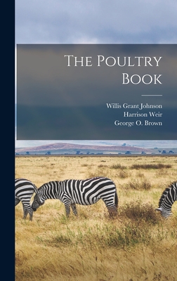 The Poultry Book - Weir, Harrison, and Johnson, Willis Grant, and Brown, George O