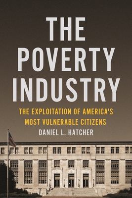 The Poverty Industry: The Exploitation of America's Most Vulnerable Citizens - Hatcher, Daniel L