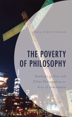 The Poverty of Philosophy: Readings in Non and Other Philosophies or Arts of Immanence - Beitchman, Philip