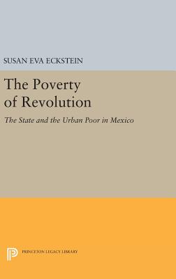 The Poverty of Revolution: The State and the Urban Poor in Mexico - Eckstein, Susan Eva