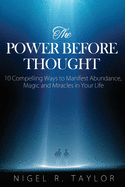 The Power Before Thought: 10 Compelling Ways To Manifest Abundance, Magic and Miracles in Your Life