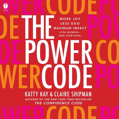 The Power Code: More Joy. Less Ego. Maximum Impact for Women (and Everyone). - Kay, Katty (Read by), and Shipman, Claire (Read by), and Rustin, Sandy (Read by)
