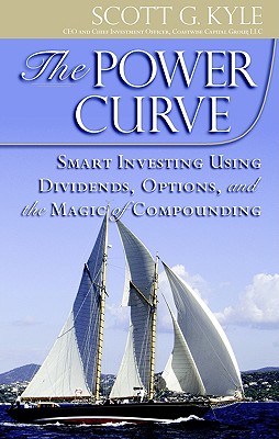 The Power Curve: Smart Investing Using Dividends, Options, and the Magic of Compounding - Kyle, Scott G