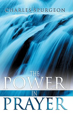 The Power in Prayer - Spurgeon, Charles Haddon
