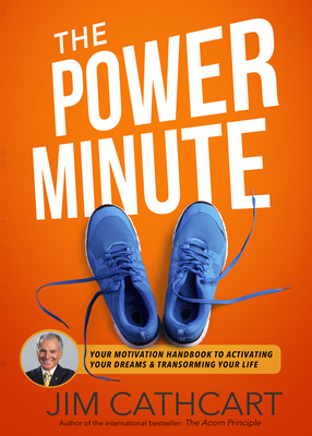 The Power Minute: Your Motivation Handbook to Activate Your Dreams and Transform Your Life - Cathcart, Jim