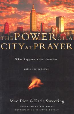 The Power of a City at Prayer: What Happens When Churches Unite - Pier, Mac, and Sweeting, Katie