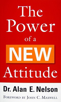 The Power of a NEW Attitude - Nelson, Alan E, and Maxwell, John C (Foreword by)