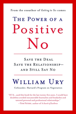 The Power of a Positive No: How to Say No and Still Get to Yes - Ury, William