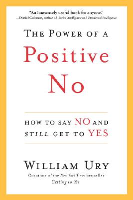 The Power of a Positive No: How to Say No and Still Get to Yes - Ury, William L