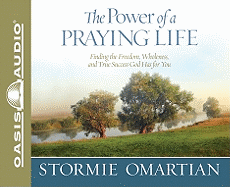 The Power of a Praying Life: Finding the Freedom, Wholeness, and True Success God Has for You