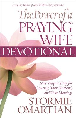 The Power of a Praying Wife Devotional: New Ways to Pray for Yourself, Your Husband, and Your Marriage - Omartian, Stormie