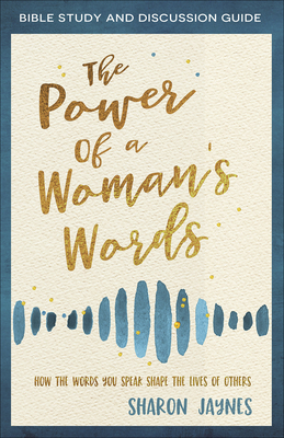 The Power of a Woman's Words Bible Study and Discussion Guide: How the Words You Speak Shape the Lives of Others - Jaynes, Sharon