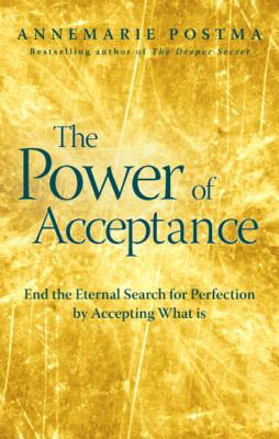 The Power of Acceptance: End the Eternal Search for Happiness by Surrendering to What Is - Postma, Annemarie