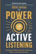 The Power Of Active Listening: Developing The Skills To Truly Hear And Understand Others In Any Social Setting