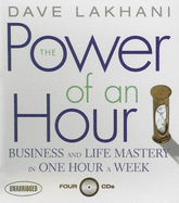 The Power of an Hour: Business and Life Mastery in One Hour a Week