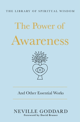 The Power of Awareness: And Other Essential Works: (The Library of Spiritual Wisdom) - Goddard, Neville, and Bruner, David (Foreword by)