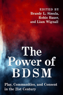 The Power of Bdsm: Play, Communities, and Consent in the 21st Century