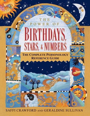 The Power of Birthdays, Stars & Numbers: The Complete Personology Reference Guide: An Astrology and Numerology Book - Crawford, Saffi, and Sullivan, Geraldine