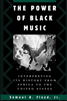 The Power of Black Music: Interpreting Its History from Africa to the United States - Floyd, Samuel A, Jr.