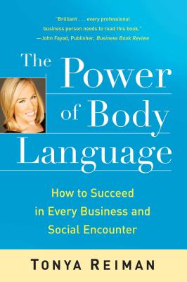 The Power of Body Language: How to Succeed in Every Business and Social Encounter - Reiman, Tonya