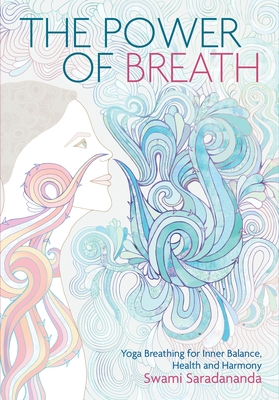 The Power of Breath: Yoga Breathing for Inner Balance, Health and Harmony - Saradananda, Swami
