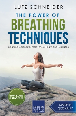 The Power of Breathing Techniques - Breathing Exercises for more Fitness, Health and Relaxation - Schneider, Lutz