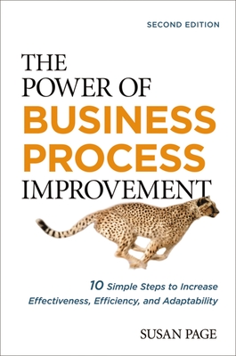 The Power of Business Process Improvement: 10 Simple Steps to Increase Effectiveness, Efficiency, and Adaptability - Page, Susan