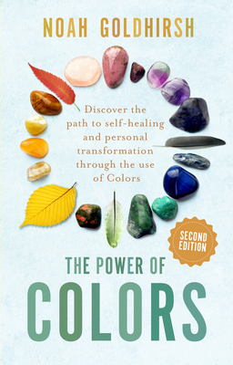 The Power of Colors, 2nd Edition: Discover the Path to Self-Healing and Personal Transformation Through the Use of Colors - Goldhirsh, Noah