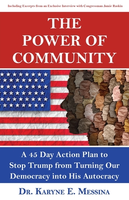 The Power of Community: A 45 Day Action Plan to Stop Trump from Turning Our Democracy into His Autocracy - Messina, Karyne E