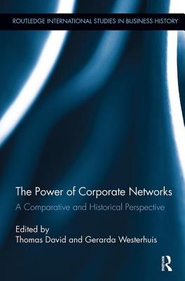 The Power of Corporate Networks: A Comparative and Historical Perspective - David, Thomas (Editor), and Westerhuis, Gerarda (Editor)