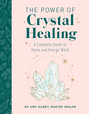 The Power of Crystal Healing: A Complete Guide to Stone and Energy Work - Silbey, Uma