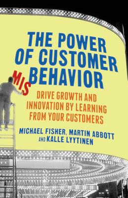 The Power of Customer Misbehavior: Drive Growth and Innovation by Learning from Your Customers - Fisher, M, and Abbott, M