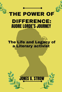 The Power of Difference: Audre Lorde's Journey: The Life and Legacy of a Literary Activist