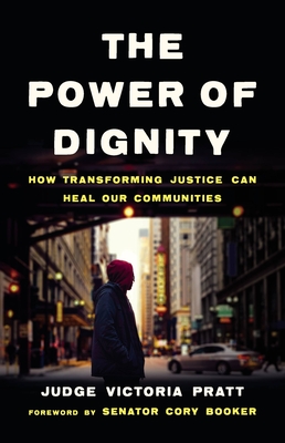 The Power of Dignity: How Transforming Justice Can Heal Our Communities - Pratt, Victoria, Judge