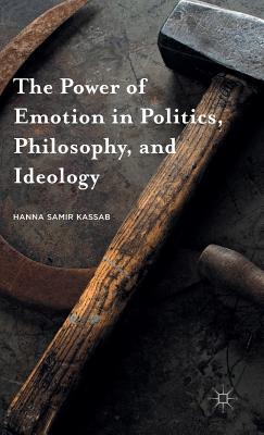 The Power of Emotion in Politics, Philosophy, and Ideology - Kassab, Hanna Samir