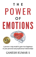 The Power of Emotions: A Proven 4-Step Model to Gain True Happiness in Your Personal and Professional Relationships.