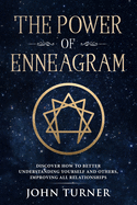 The Power of Enneagram: Discover How To Better Understanding Yourself And Others, Improving All Relationships
