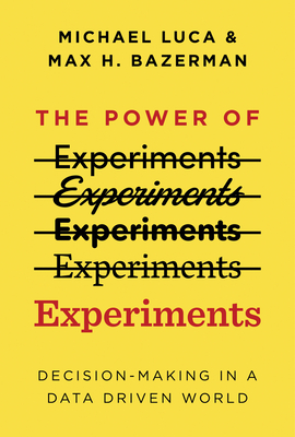 The Power of Experiments: Decision Making in a Data-Driven World - Luca, Michael, and Bazerman, Max H