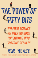The Power of Fifty Bits: The New Science of Turning Good Intentions Into Positive Results