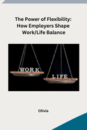 The Power of Flexibility: How Employers Shape Work/Life Balance