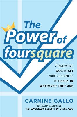 The Power of Foursquare: 7 Innovative Ways to Get Your Customers to Check in Wherever They Are - Gallo, Carmine