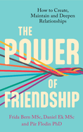 The Power of Friendship: How to Create, Maintain and Deepen Relationships
