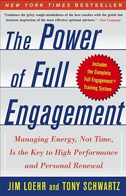 The Power of Full Engagement: Managing Energy, Not Time, Is the Key to High Performance and Personal Renewal - Loehr, Jim, and Schwartz, Tony