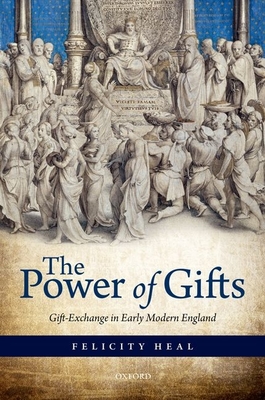 The Power of Gifts: Gift Exchange in Early Modern England - Heal, Felicity, Dr.