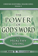 The Power of God's Word for Healthy Living: A Christian Devotional with Prayers for Healing and Scriptures for Healing, Volume 4 (Christian Devotional Healing Series)