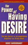 The Power of Having Desire: The Key Secret to Accomplishing Anthing You Really Want