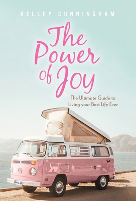 The Power of Joy: The Ultimate Guide to Living Your Best Life Ever - Cunningham, Kelley