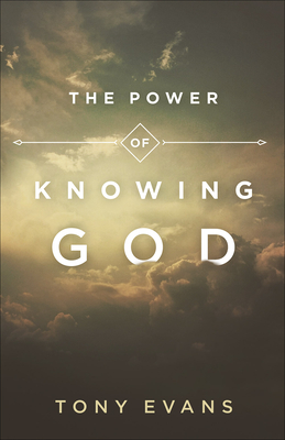 The Power of Knowing God - Evans, Tony, Dr.