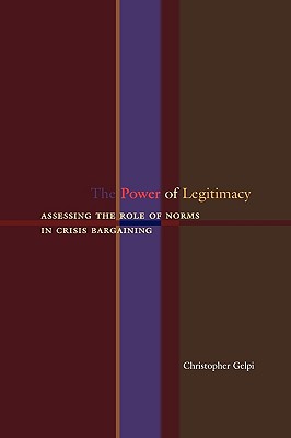 The Power of Legitimacy: Assessing the Role of Norms in Crisis Bargaining - Gelpi, Christopher