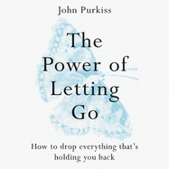 The Power of Letting Go: How to drop everything that's holding you back